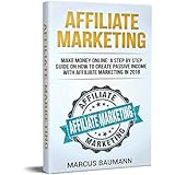 Affiliate Marketing: Make Money Online: A Step By Step Guide On How To Create Passive Income With Affiliate Marketing In 2018