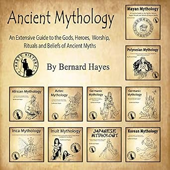An Extensive Guide to the Gods, Heroes, Worship, Rituals and Beliefs of Ancient Myths - Bernard Hayes