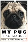 My Pug is an Asshole by Matt Shaw