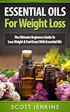 ESSENTIAL OILS FOR WEIGHT LOSS: The Ultimate Beginners Guide To Lose Weight & Feel Great With Essential Oils