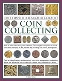 The Complete Illustrated Guide to Coin Collecting: How to start and build a great collection: the co by 