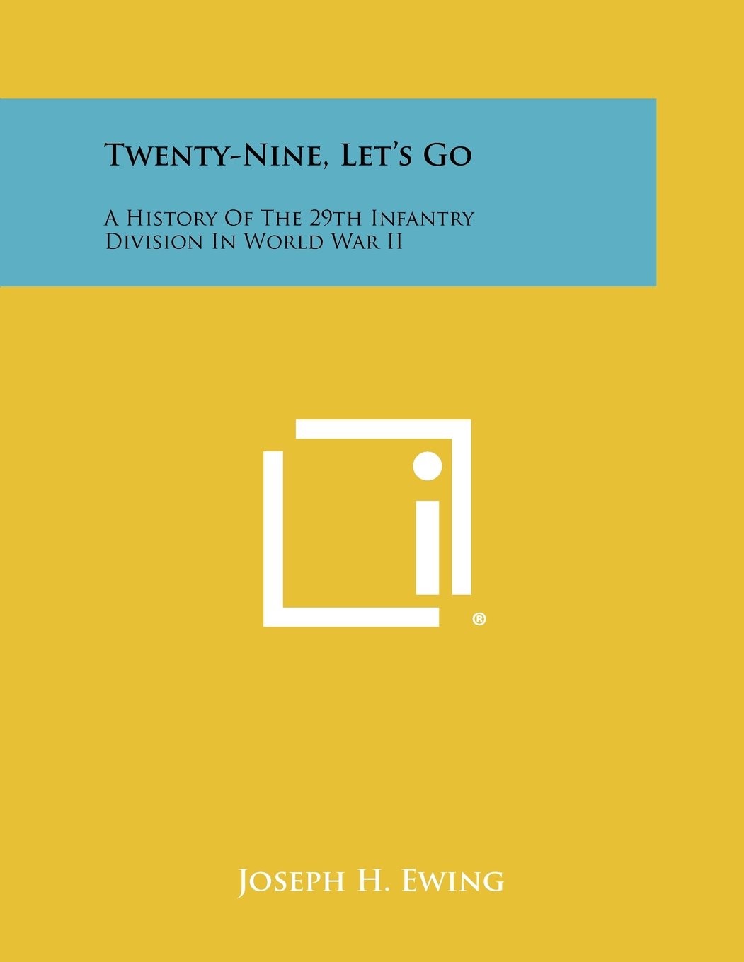 Twenty Nine Let S Go A History Of The 29th Infantry Division In World War Ii Ewing Joseph H 9781258461690 Amazon Com Books