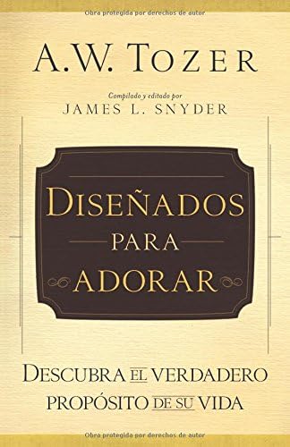 Diseñados para adorar: Descubra el verdadero propósito de su vida (Spanish Edition)