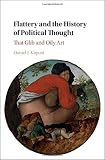 Daniel J. Kapust, "Flattery and the History of Political Thought: That Glib and Oily Art" (Cambridge UP, 2018)