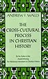 The Cross-Cultural Process in Christian History: Studies in the Transmission and Appropriation of Faith