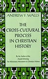 The Cross-Cultural Process in Christian History: Studies in the Transmission and Appropriation of Faith