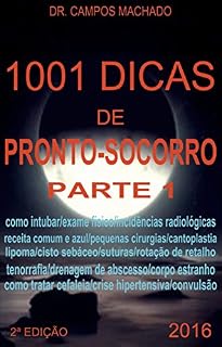 Livro 1001 dicas de Pronto-socorro, parte 1: Plantão médico fácil,como intubar,suturar,exame físico,exérese de lesões de pele,tenorrafia,cantoplastia,crise hipertensiva,como pedir exames radiológicos