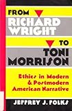 From Richard Wright to Toni Morrison : Ethics in Modern and Postmodern American Narrative, Folks, Jeffrey J., 0820451053