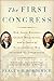 The First Congress: How James Madison, George Washington, and a Group of Extraordinary Men Invented the Government
