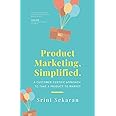 Product Marketing, Simplified: A Customer-Centric Approach to Take a Product to Market