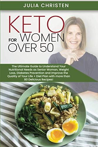 Keto for Women Over 50: The Ultimate Guide to Understand Your Nutritional Needs as a Senior Woman, Weight Loss, Diabetes Prevention and Improve the Quality of Your Life, With More than 80 Recipes!