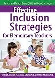 Effective Inclusion Strategies for Elementary Teachers: Reach and Teach Every Child in Your Classroom
