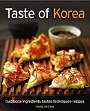 Taste of Korea: Traditions, ingredients, tastes, techniques, recipes by 