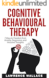 Cognitive Behavioral Therapy: 7 Ways to Freedom from Anxiety, Depression, and Intrusive Thoughts (Training, Techniques, Course, Self-Help)