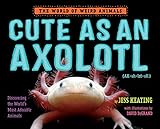 Cute as an Axolotl: Discovering the World's Most Adorable Animals
