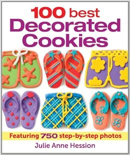 100 Best Decorated Cookies: Featuring 750 Step-by-Step Photos 100 Best Decorated Cookies: Featuring 750 Step-by-Step Photos