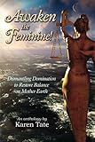 Awaken The Feminine!: Dismantling Domination to Restore Balance on Mother Earth by 