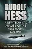 Rudolf Hess: The Last Word: A New Technical Analysis of the Hess Flight, May 1941