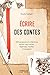 Ecrire des contes : 200 propositions d'écriture autour des contes, légendes, mythes et épopées by