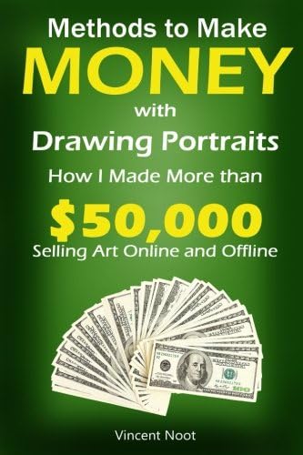 Methods to Make Money with Drawing Portraits: How I Made More than $50,000 Selling Art Online and Offline (Ways to Make Money with Art, Selling ... Money with Art, Making a Living with Art)