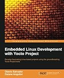 Embedded Linux Development with Yocto Project Embedded Linux Development with Yocto Project