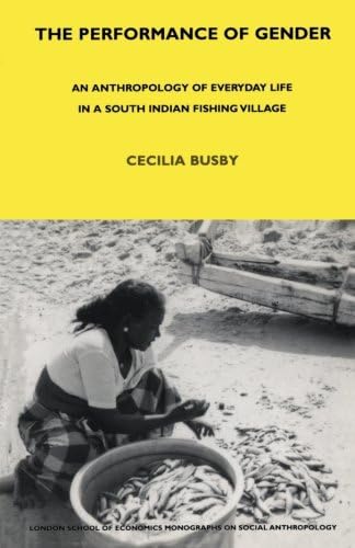 The Performance of Gender: An Anthropology of Everyday Life in a South Indian Fishing Village (LSE Monographs on Social Anthropology)