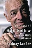 The Life of Saul Bellow: Love and Strife, 1965-2005 by Zachary Leader