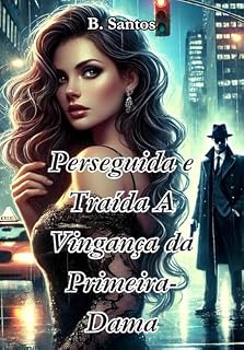 Livro Perseguida e Traída: A Vingança da Primeira-Dama (Abandonada e Grávida Livro 2)