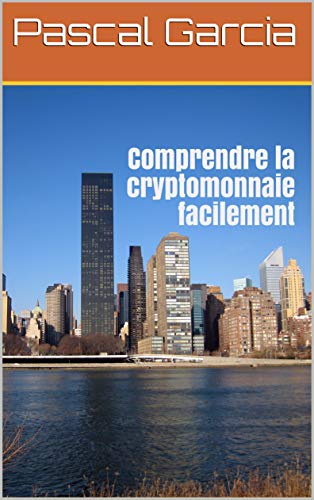 Comprendre la cryptomonnaie facilement (Finance économie investissement ) (Sujets d'actualités facile à comprendre t. 1) (French Edition) by Pascal Garcia