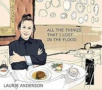 Laurie Anderson: All the Things I Lost in the Flood Laurie Anderson: All the Things I Lost in the Flood
