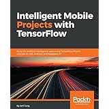 Intelligent Mobile Projects with TensorFlow: Build 10+ Artificial Intelligence apps using TensorFlow Mobile and Lite for iOS, Android, and Raspberry Pi