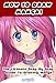 How To Draw Manga! – The Ultimate Step By Step Manga & Anime Tutorial To Get Started Right This Instant! *Beginners To Advanced Edition*