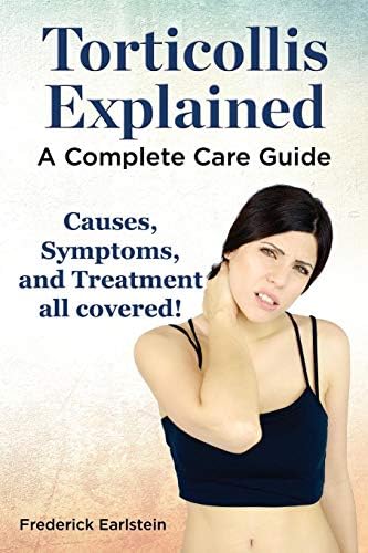 Torticollis Explained. Causes, Symptoms, and Treatment All Covered! a Complete Care Guide Paperback – 7 Mar. 2014