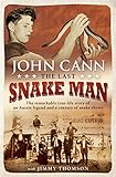 Last Snake Man: The Remarkable Real-Life Story of an Aussie Legend and a Century of Snake Shows by 