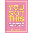 You Got This: Face Your Fear. Find Your Confidence.