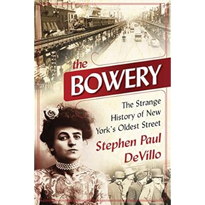 The Bowery: The Strange History of New York's Oldest Street The Bowery: The Strange History of New York's Oldest Street