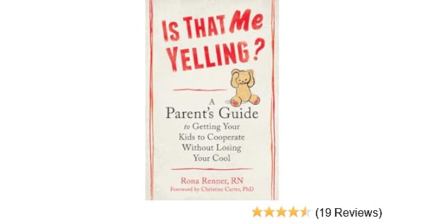 Is That Me Yelling A Parent S Guide To Getting Your Kids To
