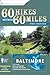 60 Hikes Within 60 Miles: Baltimore: Including Anne Arundel, Carroll, Harford, and Howard Counties