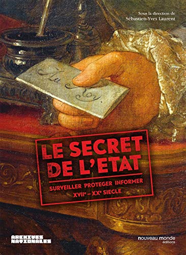 Le secret de l'Etat : Surveiller, protéger, informer XVIIe-XXe siècle by Collectif