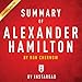 Summary of Alexander Hamilton: by Ron Chernow | Includes Analysis