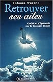 Retrouver ses ailes. : Guérir et s'épanouir par la biologie totale by 