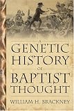 A Genetic History Of Baptist Thought: With Special Reference To Baptists In Britain And North Americ by 