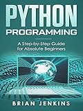Python Programming: A Step-by-Step Guide For Absolute Beginners by Brian Jenkins