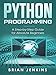 Python Programming: A Step-by-Step Guide For Absolute Beginners by Brian Jenkins
