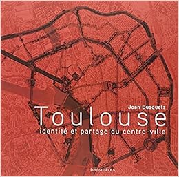 Toulouse Identite Et Partage Du Centre Ville Busquets Joan Amazon Fr Livres