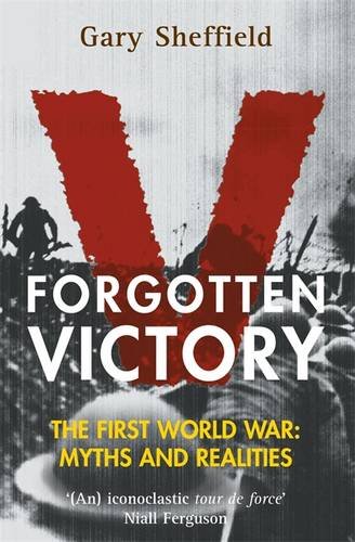 Forgotten Victory: The First World War - Myths and Realities (Systems and Control: Foundations and Applications)