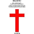 BELIEVE! REAL CHRISTIANITY TAKING CHRISTENDOM BACK: A Reply to the Pederast Infested Vatican, the Churchians of All Denominations and a Manual for Atheists, Agnostics and Would-be Pagans