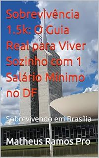 Livro Sobrevivência 1.5k: O Guia Real para Viver Sozinho com 1 Salário Mínimo no DF: Sobrevivendo em Brasília