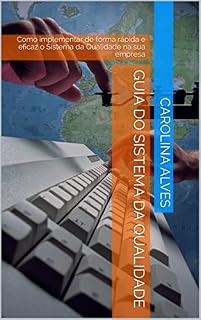 Livro Guia do Sistema da Qualidade: Como implementar de forma rápida e eficaz o Sistema da Qualidade na sua empresa (Qualidade e Pessoas Livro 1)