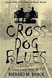 CROSS DOG BLUES: Book One of A Great Long Story to Tell (Volume 1) by Richard M. Brock